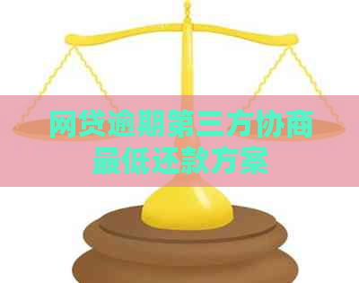 网贷逾期第三方协商更低还款方案