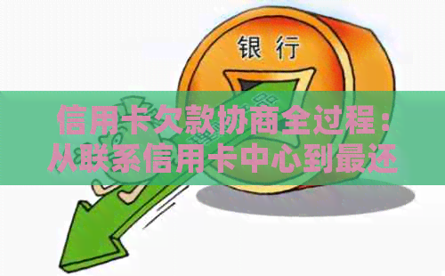 信用卡欠款协商全过程：从联系信用卡中心到最还款达成