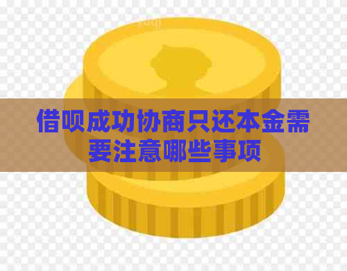 借呗成功协商只还本金需要注意哪些事项