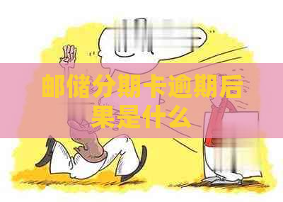 邮储分期卡逾期后果是什么