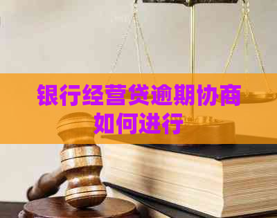 银行经营贷逾期协商如何进行