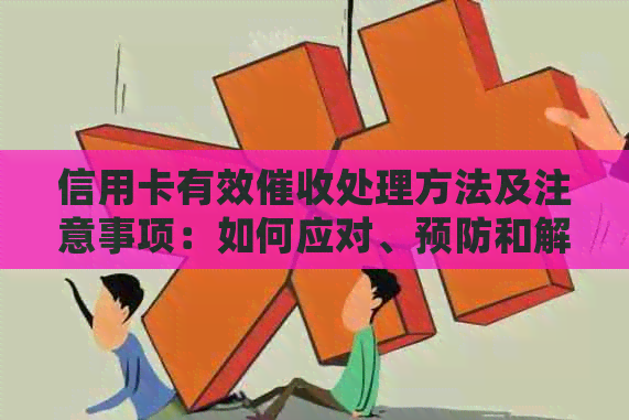 信用卡有效处理方法及注意事项：如何应对、预防和解决信用卡欠款问题