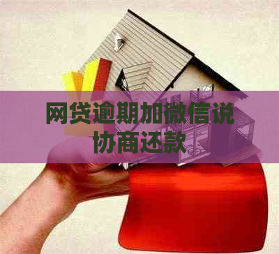 网贷逾期加微信说协商还款