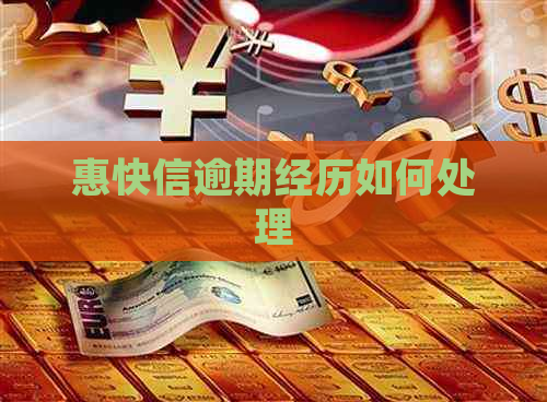 惠快信逾期经历如何处理