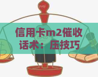 信用卡m2话术：压技巧、技术与方法，涵m1，有效应对逾期问题。