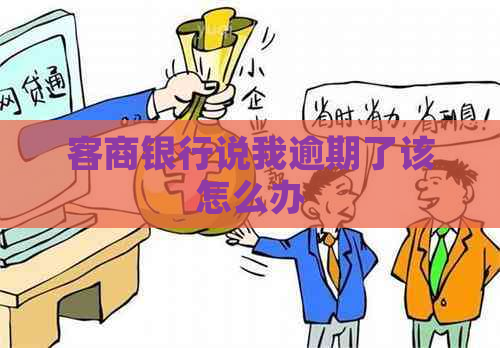 客商银行说我逾期了该怎么办