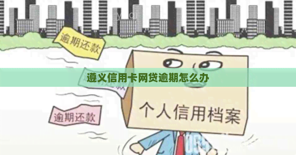 遵义信用卡网贷逾期怎么办