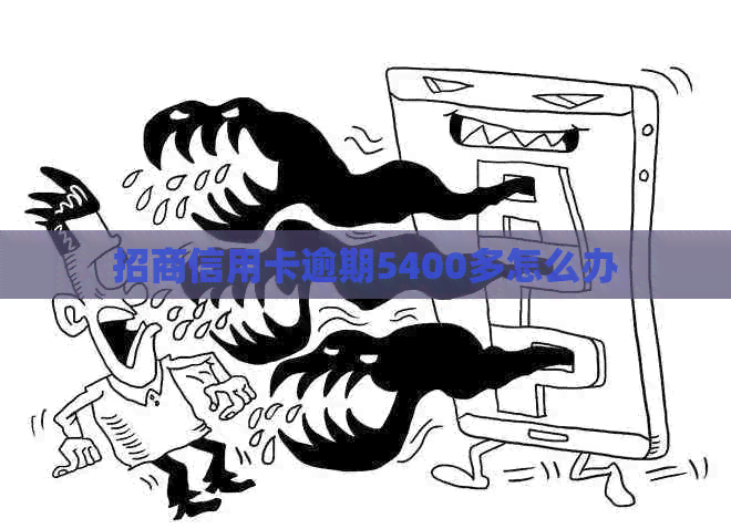 招商信用卡逾期5400多怎么办