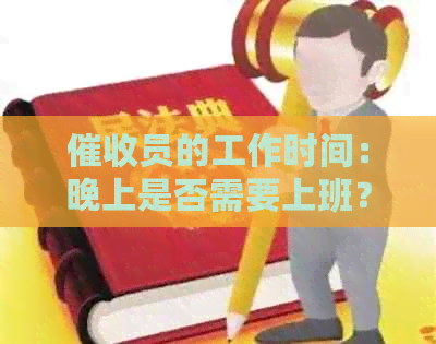 员的工作时间：晚上是否需要上班？还有其他工作时间安排吗？