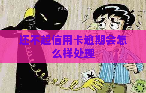 还不起信用卡逾期会怎么样处理