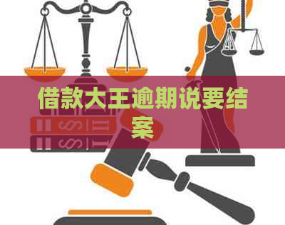 借款大王逾期说要结案