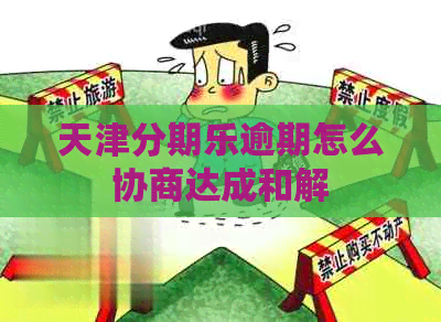 天津逾期怎么协商达成和解