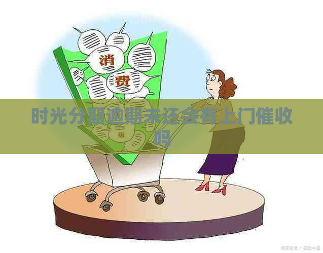 时光分期逾期未还会有上门吗