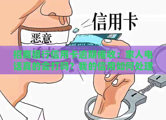 招商银行信用卡逾期：家人电话真的会打吗？我的信用如何处理？