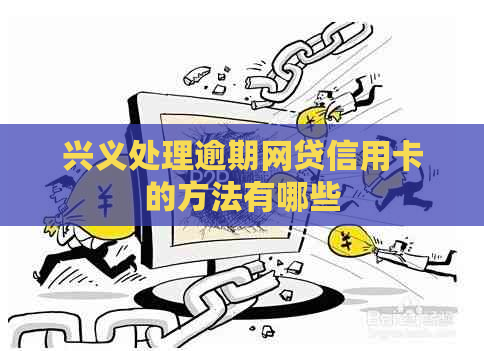 兴义处理逾期网贷信用卡的方法有哪些