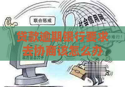 贷款逾期银行要求去协商该怎么办