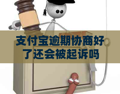 支付宝逾期协商好了还会被起诉吗