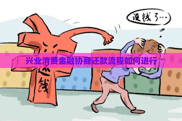 兴业消费金融协商还款流程如何进行