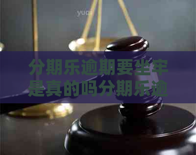 逾期要坐牢是真的吗逾期要坐牢吗