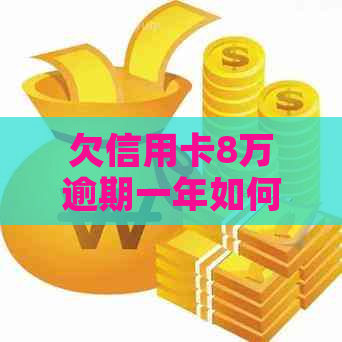欠信用卡8万逾期一年如何解决