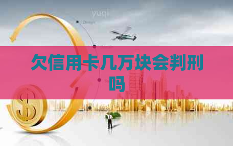 欠信用卡几万块会判刑吗