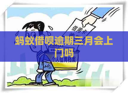 蚂蚁网贷逾期三月会上门吗