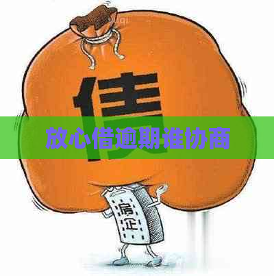 放心借逾期谁协商