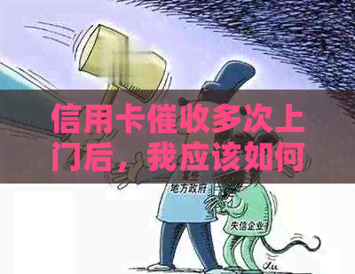 信用卡多次上门后，我应该如何应对？是否还有其他解决方法？