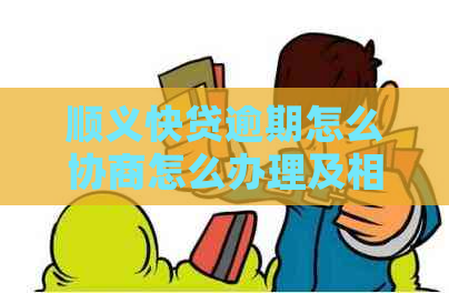 顺义快贷逾期怎么协商怎么办理及相关解决方法