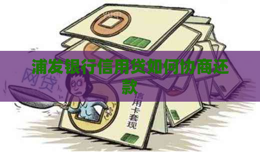浦发银行信用贷如何协商还款