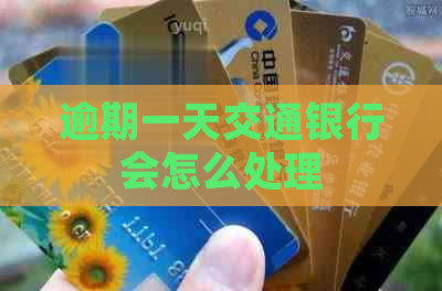 逾期一天交通银行会怎么处理