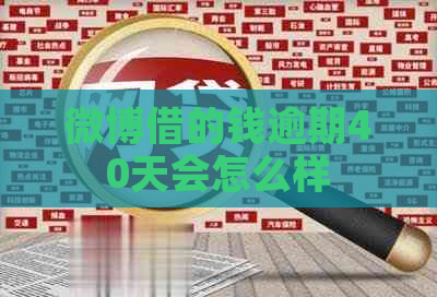 微博借的钱逾期40天会怎么样