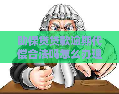 助保贷贷款逾期代偿合法吗怎么办理