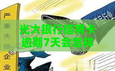 光大银行信用卡逾期7天会怎样