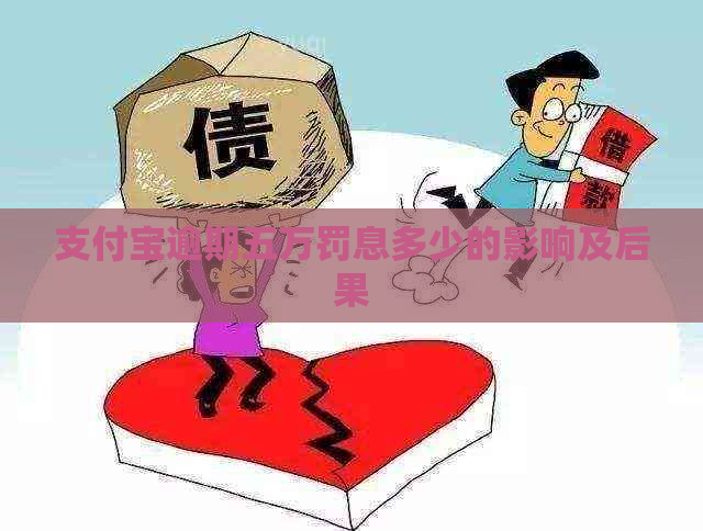 支付宝逾期五万罚息多少的影响及后果