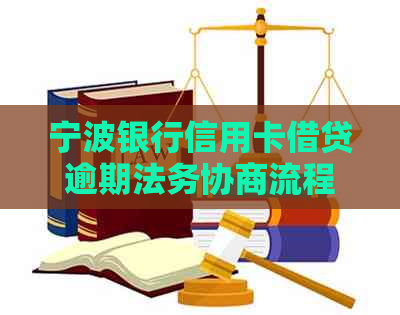 宁波银行信用卡借贷逾期法务协商流程详解