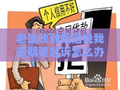 老是收到短信说我逾期要起诉怎么办