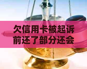 欠信用卡被起诉前还了部分还会被起诉吗处理方法及后果