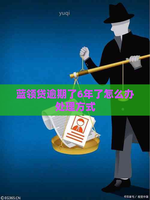 蓝领贷逾期了6年了怎么办处理方式