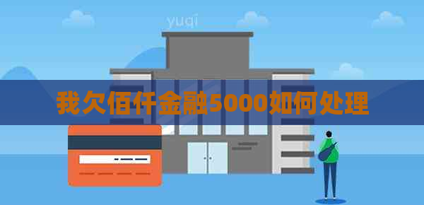 我欠佰仟金融5000如何处理