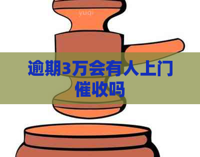 逾期3万会有人上门吗