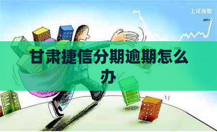 甘肃捷信分期逾期怎么办
