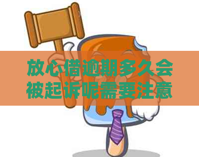 放心借逾期多久会被起诉呢需要注意什么