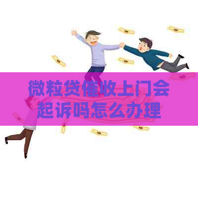 微粒贷上门会起诉吗怎么办理