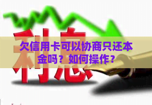 欠信用卡可以协商只还本金吗？如何操作？