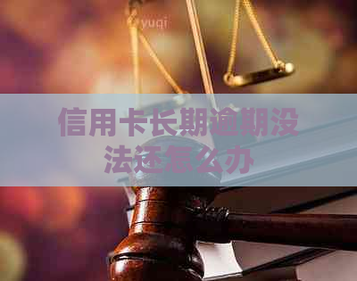 信用卡长期逾期没法还怎么办
