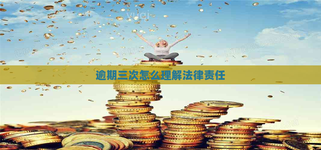 逾期三次怎么理解法律责任