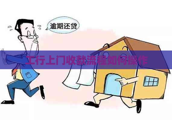 工行上门收款流程如何操作