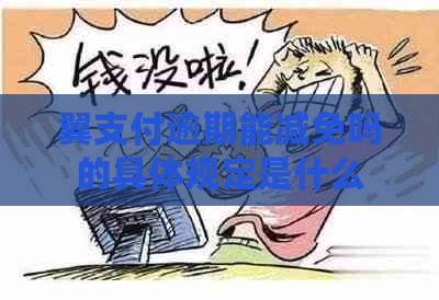 翼支付逾期能减免吗的具体规定是什么