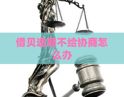 借贝逾期不给协商怎么办